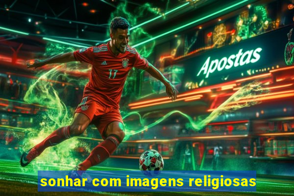 sonhar com imagens religiosas